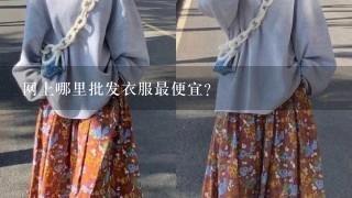 网上哪里批发衣服最便宜？