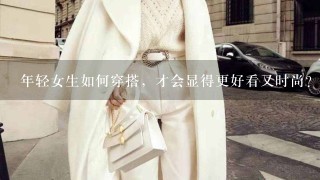 年轻女生如何穿搭，才会显得更好看又时尚？