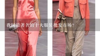 我国最著名的十大服装批发市场？