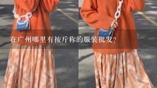 在广州哪里有按斤称的服装批发？