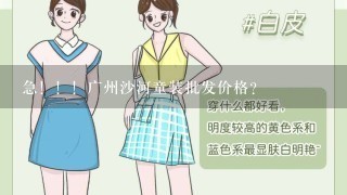 急！！！广州沙河童装批发价格？