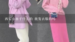 西安小寨干什么的 批发衣服的吗