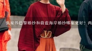 张家界巴黎婚纱和蔚蓝海岸婚纱哪家更好？两家都是朋​友介绍的，2者选1，希望能选择更好1点的效果