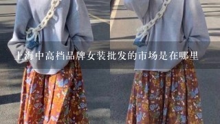 上海中高档品牌女装批发的市场是在哪里