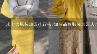 求十大服装加盟排行榜?知名品牌服装加盟店？？