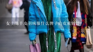 女士绵羊皮羽绒服什么牌子的皮质较好？