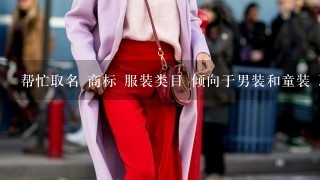 帮忙取名 商标 服装类目 倾向于男装和童装 取1适合两个都做的 可能性比较大