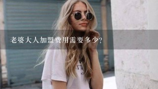 老婆大人加盟费用需要多少？