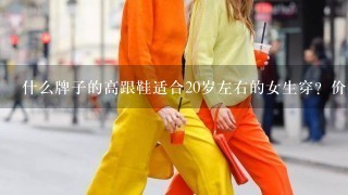 什么牌子的高跟鞋适合20岁左右的女生穿？价位在500