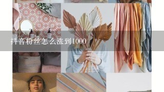 抖音粉丝怎么涨到1000