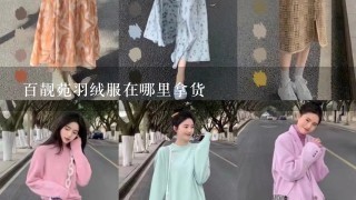 百靓苑羽绒服在哪里拿货