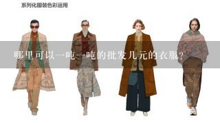 哪里可以1吨1吨的批发几元的衣服？