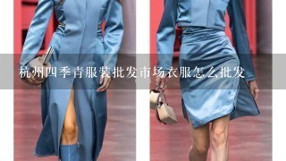 杭州4季青服装批发市场衣服怎么批发