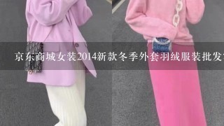 京东商城女装2014新款冬季外套羽绒服装批发0售版怎样