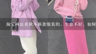 淘宝网店卖秋冬新款服装的，生意不好，如何宣传？