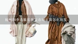 杭州4季青服装批发市场衣服怎么批发