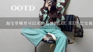 淘宝里哪里可以买到高仿的LEE JEEP 巴宝莉牛仔裤呢？