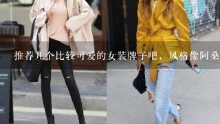 推荐几个比较可爱的女装牌子吧，风格像阿桑娜、艾格1类的，当然比它们价钱便宜更好。