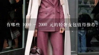 有哪些 1000 - 2000 元的轻奢女包值得推荐？