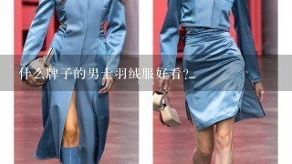 什么牌子的男士羽绒服好看?_