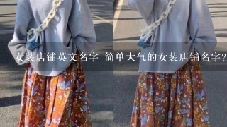 女装店铺英文名字 简单大气的女装店铺名字？