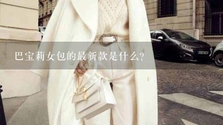 巴宝莉女包的最新款是什么?