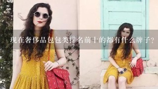 现在奢侈品包包类排名前十的都有什么牌子？