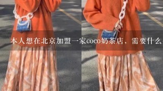 本人想在北京加盟1家coco奶茶店，需要什么条件有人知道么？