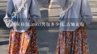 gucci双肩包_gucci男包多少钱_古驰女包