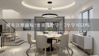 现在注册商标?要求几个字？2个字可以吗