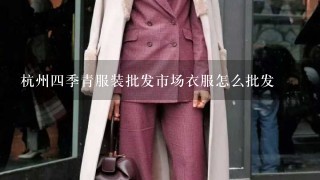 杭州4季青服装批发市场衣服怎么批发