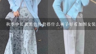 秋季中长款黑色外套搭什么裤子好看加图女装