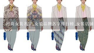 时尚女装名字_女装品牌名字排行榜_女装店铺名字大全