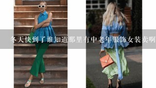 冬天快到了谁知道那里有中老年服饰女装卖啊? 我想给