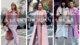 女生球鞋哪个好看 2022人气女生球鞋推荐