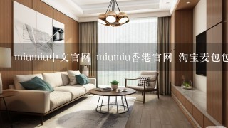 miumiu中文官网 miumiu香港官网 淘宝麦包包官网哪个品牌好