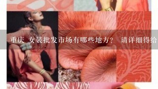 重庆 女装批发市场有哪些地方？ 请详细得给我说1下