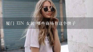 厦门 EIN 女装 哪些商场有这个牌子