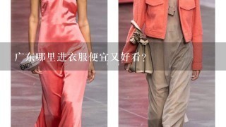 广东哪里进衣服便宜又好看？