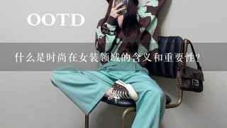 什么是时尚在女装领域的含义和重要性？