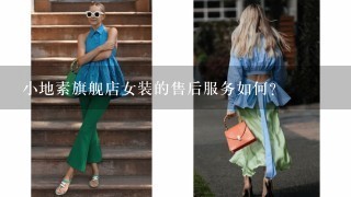 小地素旗舰店女装的售后服务如何?