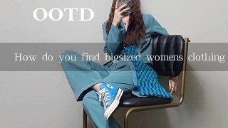 How do you find bigsized womens clothing online?